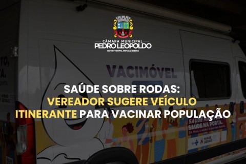 Saúde sobre rodas: vereador Vereador sugere veículo itinerante para vacinar população